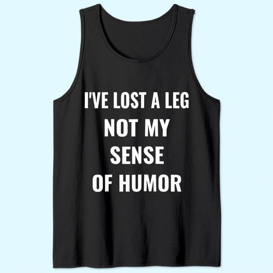 I've Lost A Leg Not My Sense Of Humor | Amputee Tank Top