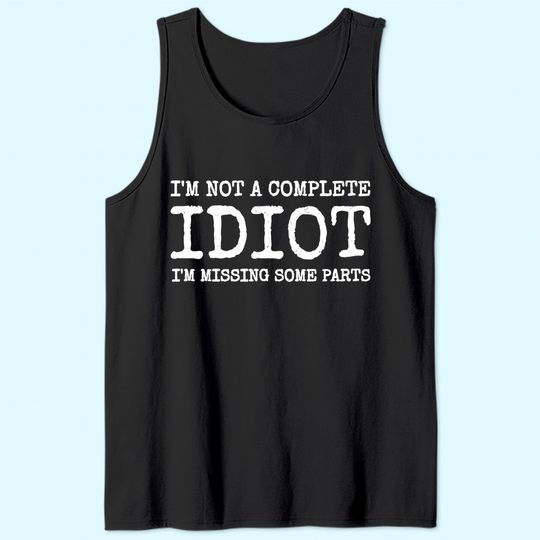 Amputee Humor - I'm Not A Complete Idiot Tank Top