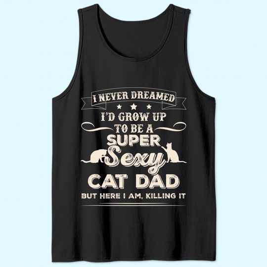 Mens I Never Dreamed I'd Grow Up To Be A Sexy Cat Dad Tank Top