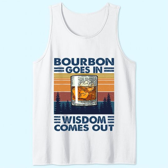 Discover Bourbon Goes In Wisdom Comes Out Bourbon Drinking Lover Gift Tank Top