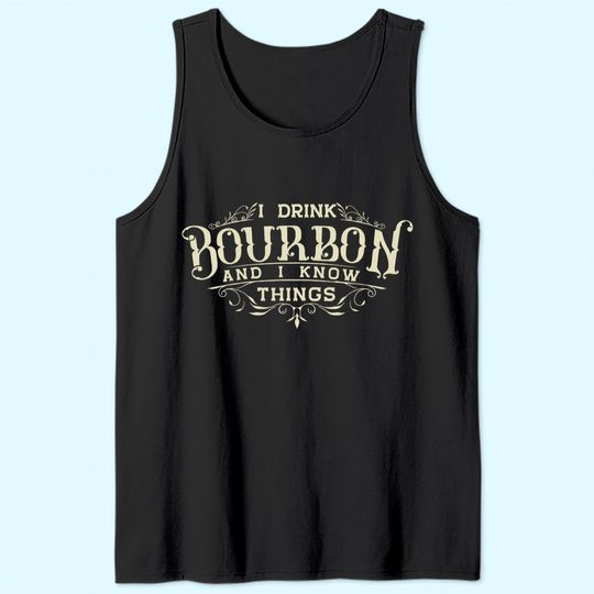 I Drink Bourbon And I Know Things Tank Top