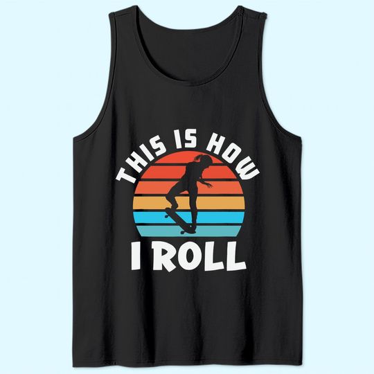 Skateboard Girl Skateboarder Gifts Skater This is How I Roll Tank Top