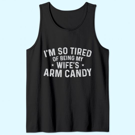 Trophy Wife I'm So Tired Of Being My Wife's Arm Candy Tank Top
