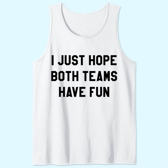 I Just Hope Both Teams Have Fun Tank Top