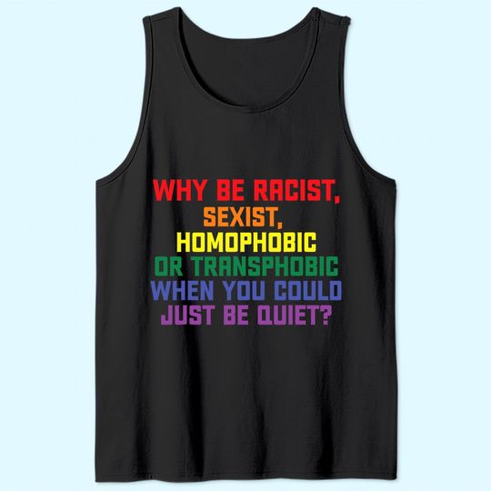 Why be racist, sexist, homophobic LGBT Gay Pride Tank Top