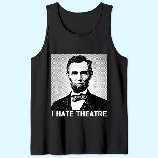 I Hate Theatre Abraham Lincoln Sarcastic Funny Cool Quote Tank Top