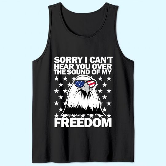 Sorry, I Can't Hear You Over The Sound Of My Freedom  Tank Top