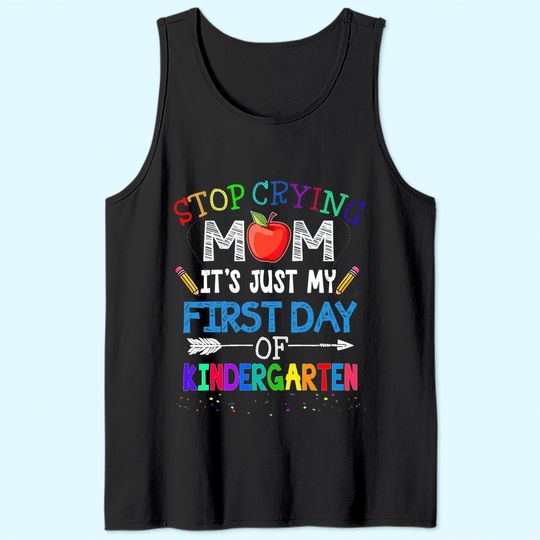 Stop Crying Mom It's Just My First Day Of Kindergarten Tank Top