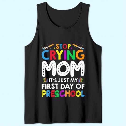 Stop Crying Mom It's Just My First Day Of Preschool Tank Top