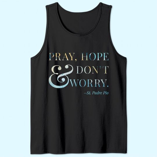 Discover Pray, Hope & Don't Worry - Saint Padre Pio Tank Top