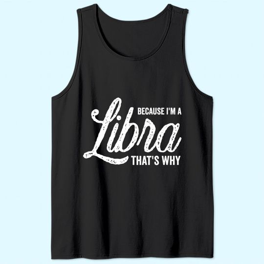 Because I'm A Libra Zodiac Sign Tank Top