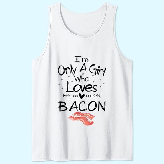 I'm Only A Girl Who Loves Bacon Tank Top Pork Belly Tank Top