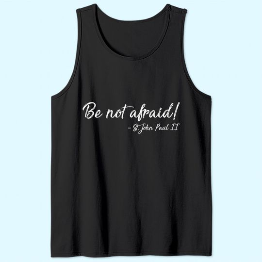Be Not Afraid St. John Paul II | Christian Tank Top