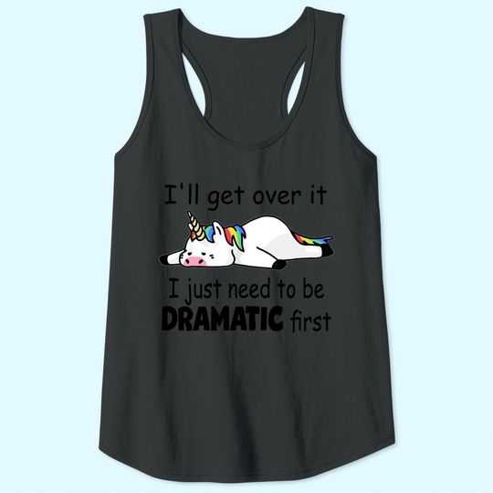 'll Get Over It I Just Need To Be Dramatic First Tank Top