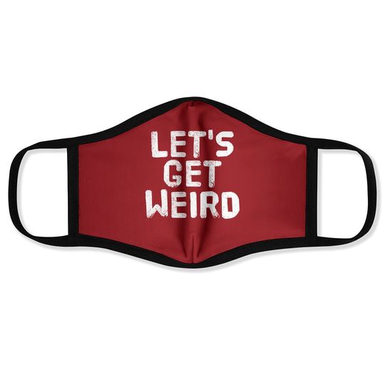 Let's Get Weird Face Mask