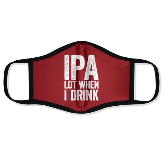 Ipa Lot When I Drink Face Mask Beer Lover Gift Face Mask Face Mask