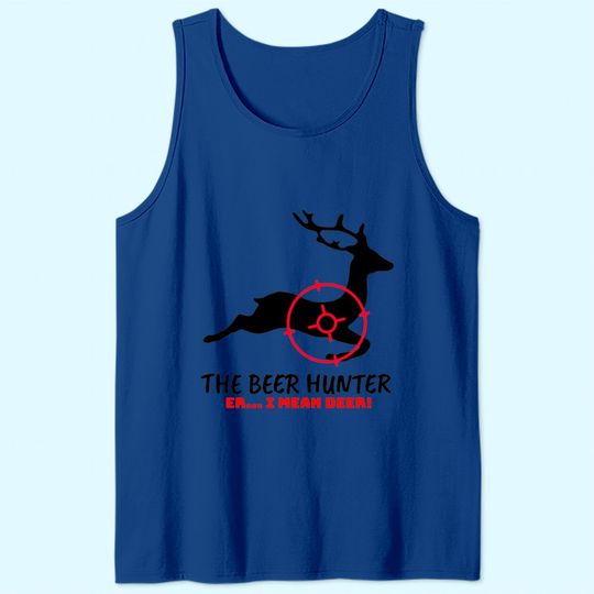 The Beer Hunter Er I Mean Deer Hunting Tank Top