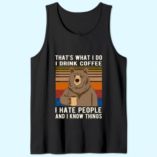 That's What I Do I Drink Coffee I Hate People And I Know Things Tank Top