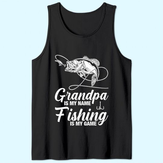 Grandpa Is My Name Fishing Is My Game Tank Top
