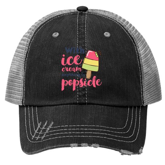 With Ice Cream Anything Is Popsicle Cute Funny Summer Pun Trucker Hat