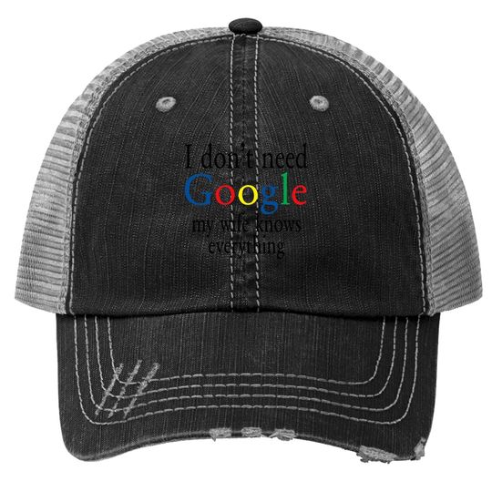 Trucker Hat I Don't Need Google My Wife Know Everything Funny