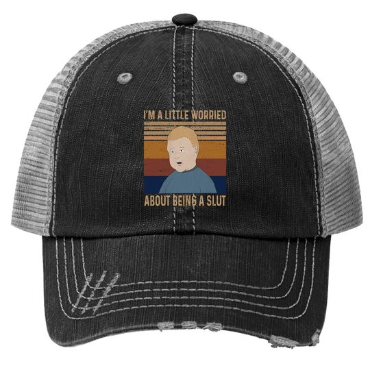 King Of The Hill Bobby Hill I’m A Little Worried About Being A Slut Trucker Hat