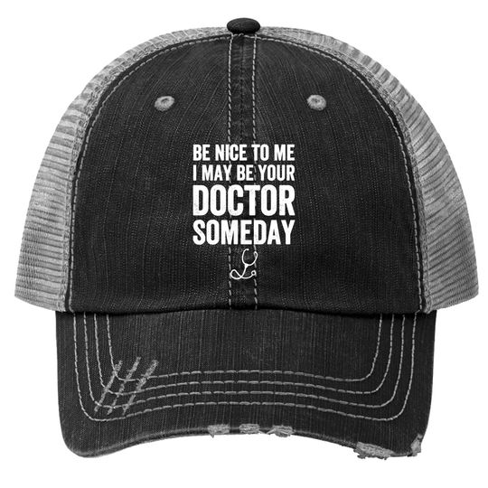 Be Nice To Me I May Be Your Doctor Someday Trucker Hat Funny