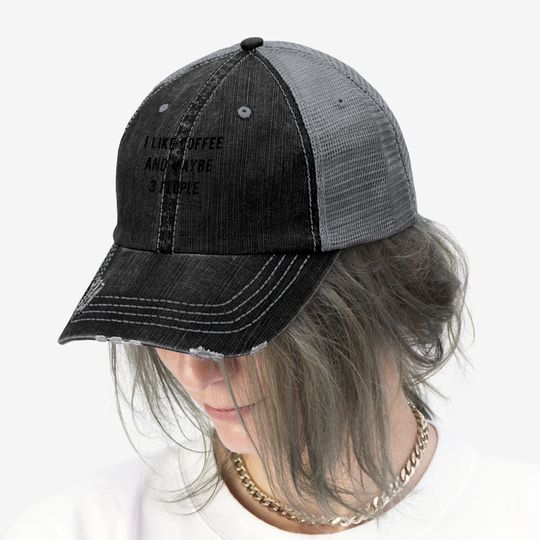 Trucker Hat I Like Coffee And Maybe 3 People Trucker Hat Funny Sarcastic Trucker Hat For Ladies