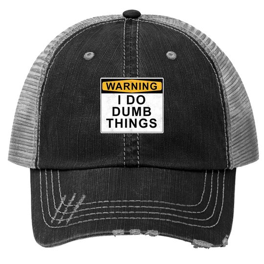 Warning I Do Dumb Things Trucker Hat