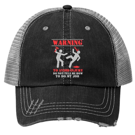 Warning To Avoid Injury Do Not Tell Me How To Do My Job Trucker Hat