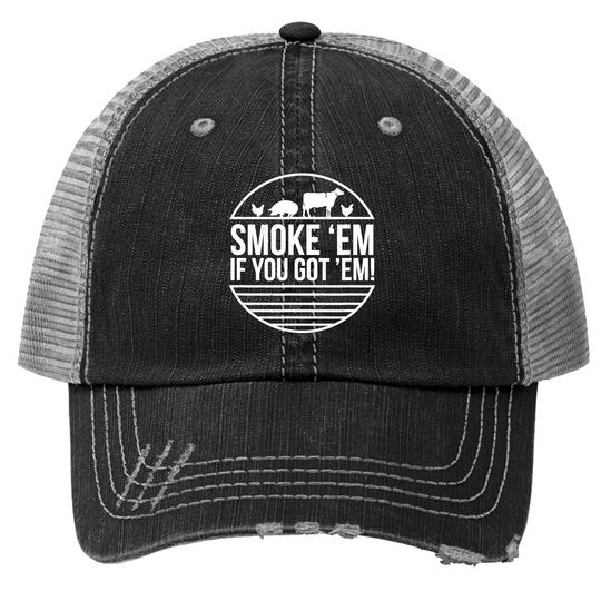 Smoke 'em If You Got 'em Bbq Grilling Trucker Hat Fathers Day Trucker Hat