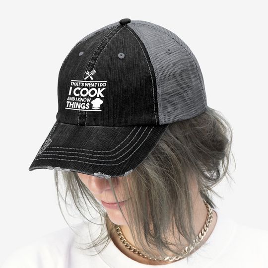 Cook Lover That's What I Do I Cook And I Know Things Trucker Hat
