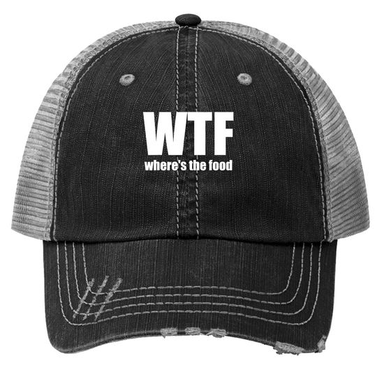 Wtf Where's The Food Gift Idea Trucker Hat
