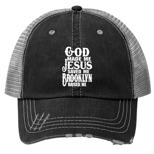 God Made Me Jesus Saved Me Brooklyn Raised Me Trucker Hat