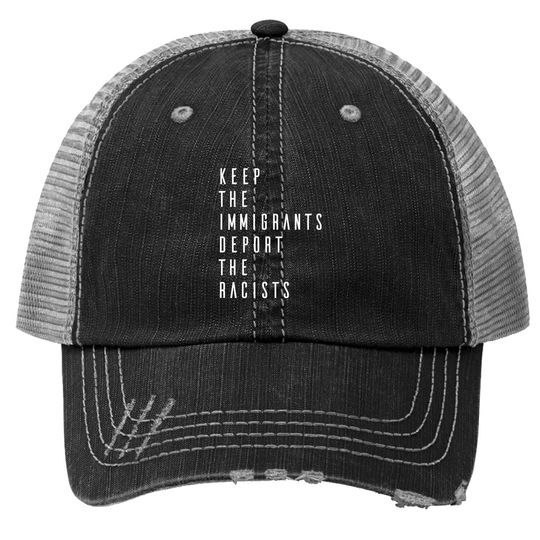 Keep The Immigrants Deport The Racists Trucker Hat