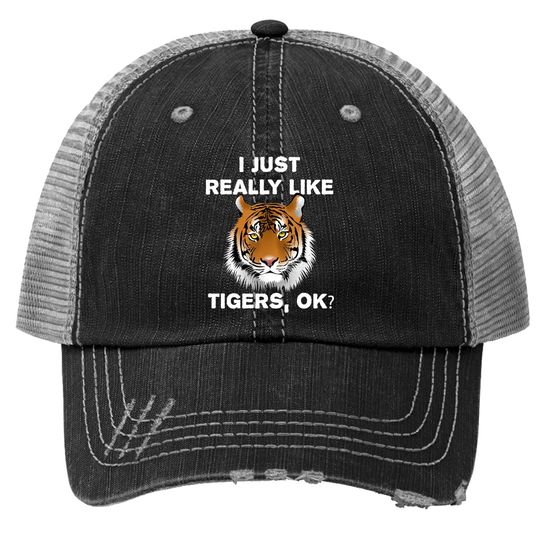 Funny Tiger Gift I Just Really Like Tigers Ok? Tiger Lover Trucker Hat