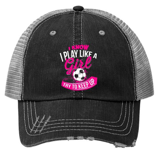 I Know I Play Like A Girl  soccer Trucker Hat