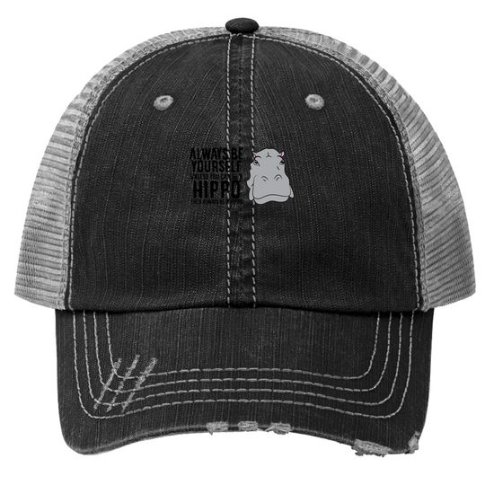 Hippopotamus Always Be Yourself Unless You Can Be A Hippo Tt Trucker Hat