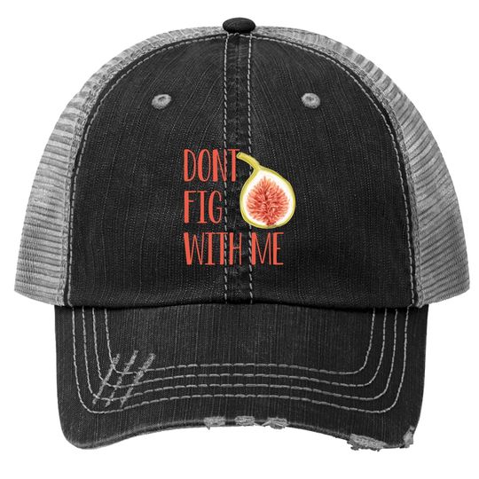 Dont Fig With Me Trucker Hat