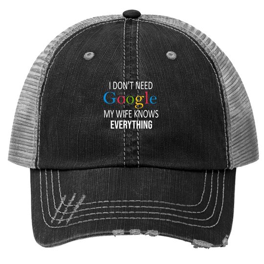 I Don't Need Google My Wife Knows Everything Trucker Hat