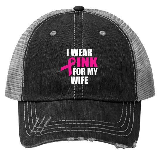 I Wear Pink For My Wife Breast Cancer Trucker Hat