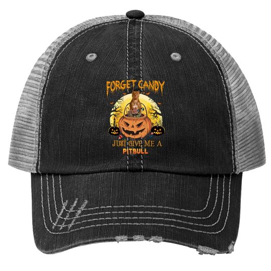 Forget Candy Just Give Me A Pitbull Dog Trucker Hat