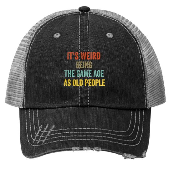 Retro It's Weird Being The Same Age As Old People Trucker Hat