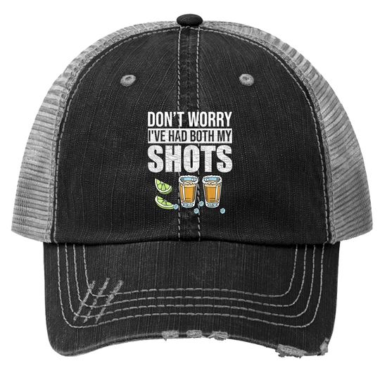 Don't Worry I've Had Both My Shots Funny Vaccination Tequila Trucker Hat