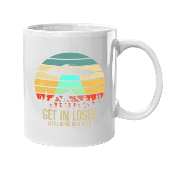 Get In Loser We're Doing Butt Stuff Alien Abduction Coffee Mug