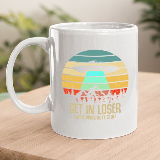 Get In Loser We're Doing Butt Stuff Alien Abduction Coffee Mug