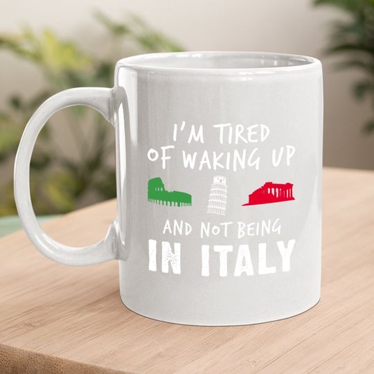 Im Tired Of Waking Up Italy Coffee Mug