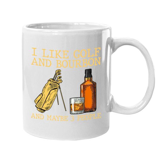 I Like Golf And Bourbon And Maybe 3 People Coffee Mug