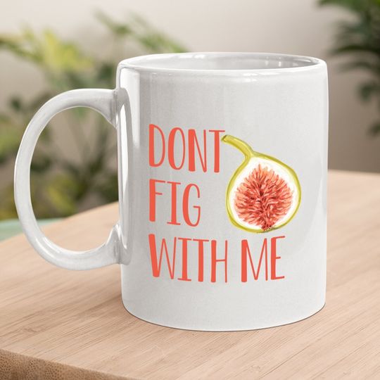 Dont Fig With Me Coffee Mug