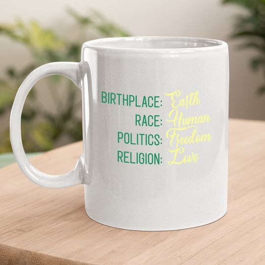 Birthplace Earth Race Human Politics Freedom Religion Love Coffee Mug